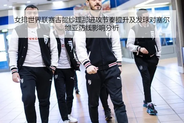 女排世界联赛古贺纱理那进攻节奏提升及发球对塞尔维亚防线影响分析（WorldCupChina）